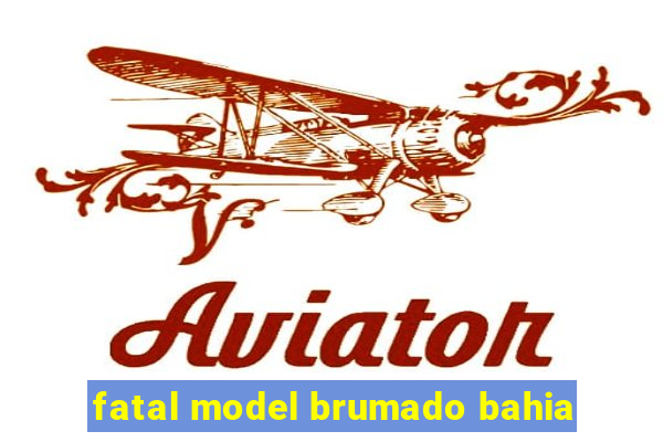 fatal model brumado bahia